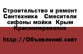 Строительство и ремонт Сантехника - Смесители,сифоны,мойки. Крым,Красноперекопск